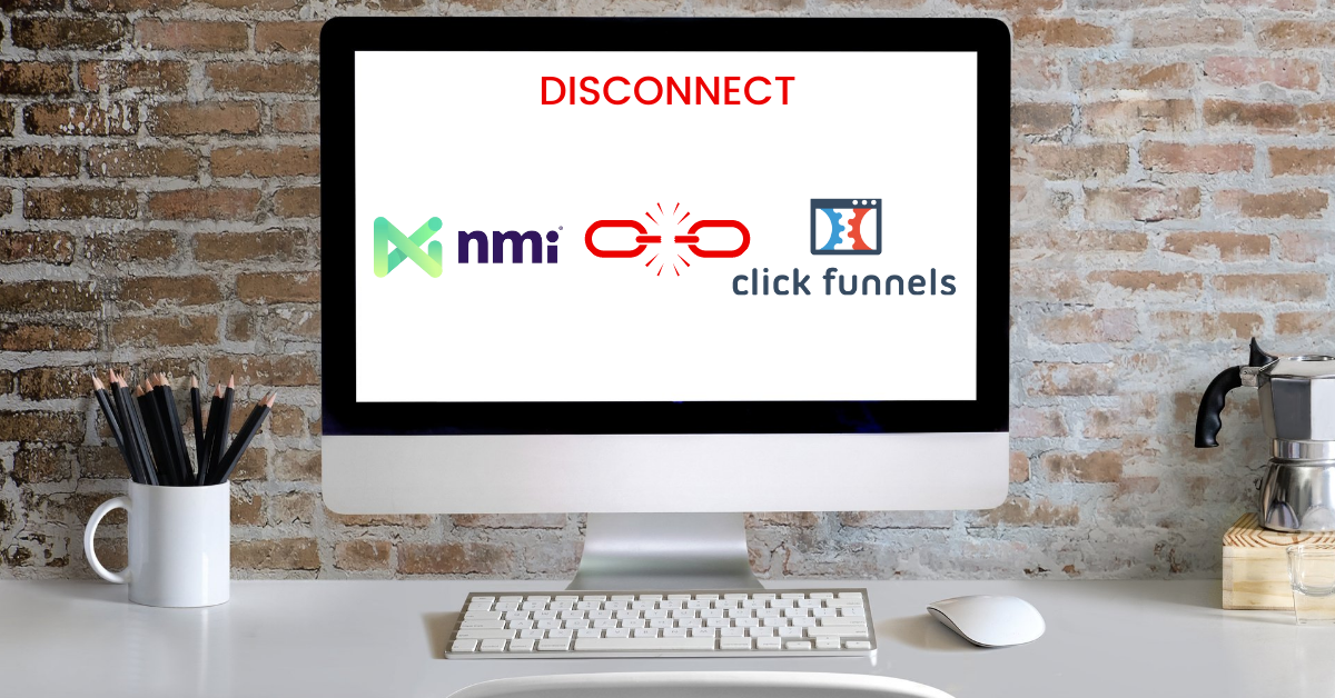 How To Disconnect NMI from ClickFunnels